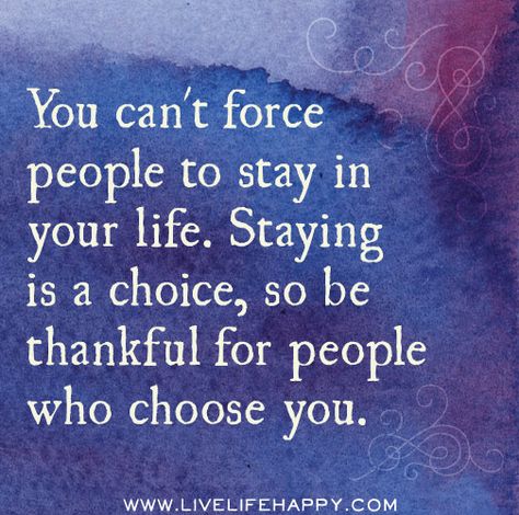 You cant force people to stay in your life. Staying is a choice, so be thankful for people who choose you. | Flickr - Photo Sharing! Live Life Happy, Friend Zone, Be Thankful, Quotable Quotes, Some Words, Just Saying, Quotes Words, My Thoughts, Great Quotes