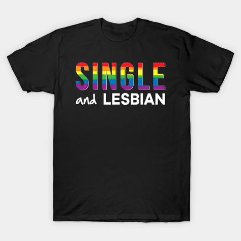 Single And Lesbian Pride Rainbow Gay LGBT Pride - T-Shirt | TeePublic Lgbt T Shirts, Pride Rainbow, Pride Tshirts, Lgbt Pride, Rainbow Pride, V Neck T Shirt, Graphic T Shirt, Tshirt Designs, Rainbow