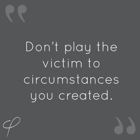 Don't Play The Victim To Circumstances, Stop Playing Victim To Circumstances You Created, Strong Women Dont Play Victim Quotes, Don’t Pity Me Quotes, Don’t Ever Bite The Hand That Feeds You, Self Victimization Quotes, The Villain Plays The Victim So Well, Don’t Play Victim To Circumstances You Created, Acting Better Than Others Quotes