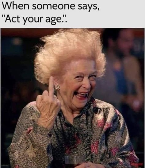 Act Your Age, Old Age Humor, Funny Old People, Cross Stitch Fairy, Sarcastic Quotes Funny, Young At Heart, Twisted Humor, Old People, Work Humor