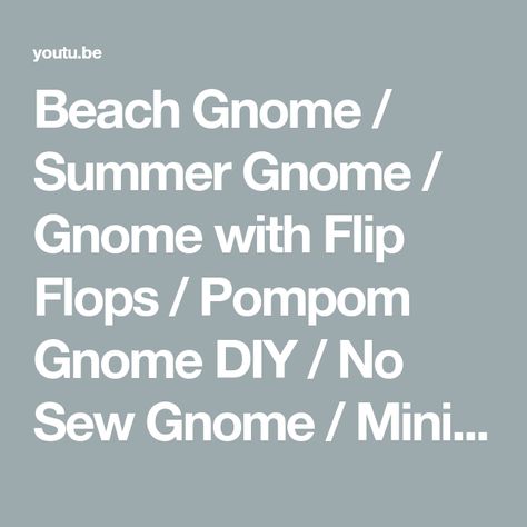 Beach Gnome / Summer Gnome / Gnome with Flip Flops / Pompom Gnome DIY / No Sew Gnome / Mini Gnome - YouTube Summer Gnomes Diy, Shell Gnomes, No Sew Gnome, Beach Gnome, Summer Gnomes, June Flower, Gnome Diy, Flower Doll, Diy Gnome