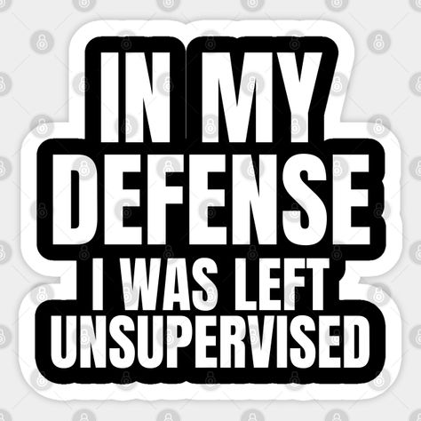 In My Defense I Was Left Unsupervised, Funny Vinyl Decals For Men, Window Background, Victim Quotes, I Was Left Unsupervised, Hello Sticker, Background Home, Funny Vinyl Decals, Cute Luggage