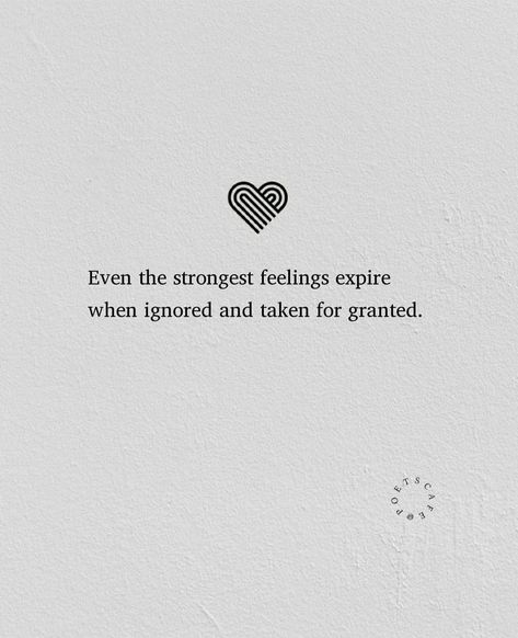 When Ignored Quotes, Ignored And Taken For Granted, Even The Strongest Feelings Expire, Quotes Of Being Ignored, Quotes For Mixed Feelings, Quote About Being Ignored, Granted Quotes Taken For, I Feel Ignored Quotes, Stop Taking People For Granted Quotes