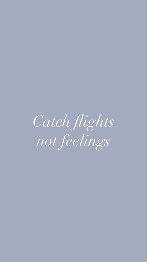 Catch Flights Not Feelings Wallpaper, Catch Flights Not Feelings Quotes, Catching Flights Quotes, Feelings Wallpaper, Flight Quotes, Iphone Decor, Catch Flights Not Feelings, Manifesting Vision Board, Spirituality Affirmations