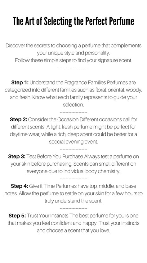 A Pinterest pin titled ‘The Art of Selecting the Perfect Perfume’ outlines a five-step guide to choosing the ideal perfume. It begins with understanding fragrance families and considering the occasion. The importance of testing the perfume on your skin is emphasized, followed by advice to allow the scent to settle to fully comprehend it. The guide concludes with the encouragement to trust your instincts and choose a scent that boosts your confidence and happiness Scent Psychology, How To Find Signature Scent, How To Find Your Signature Scent, Signature Scent Ideas, How To Be More Feminine Tips, Feminine Tips, Perfume Adverts, How To Be More Feminine, Perfect Perfume