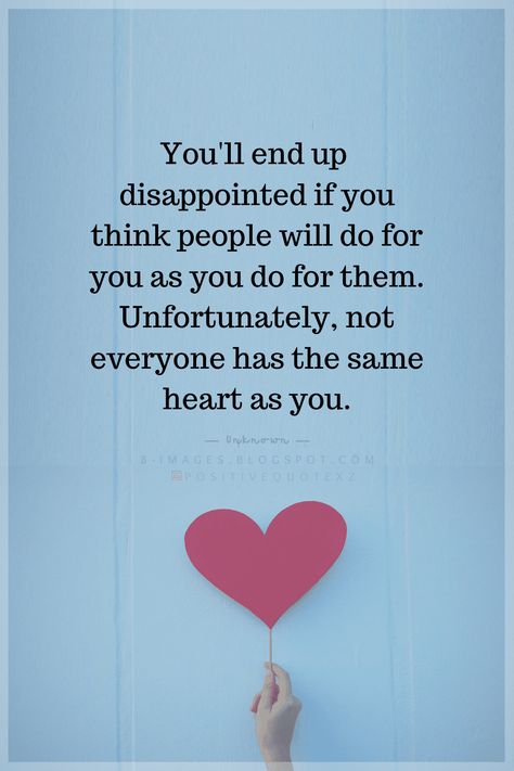 Quotes You'll end up disappointed if you think people will do for you as you do for them. Unfortunately, not everyone has the same heart as you. Everyone Is Not Same Quotes, Life Frustration Quotes, Love Disappointment Quotes Relationships, Not Everyone Will Clap For You Quotes, Not Everyone Is Happy For You Quotes, Doing Good For Others Quotes, People Will Use You Quotes, Not Everyone Has The Same Heart As You, Disappointed But Not Surprised Quotes