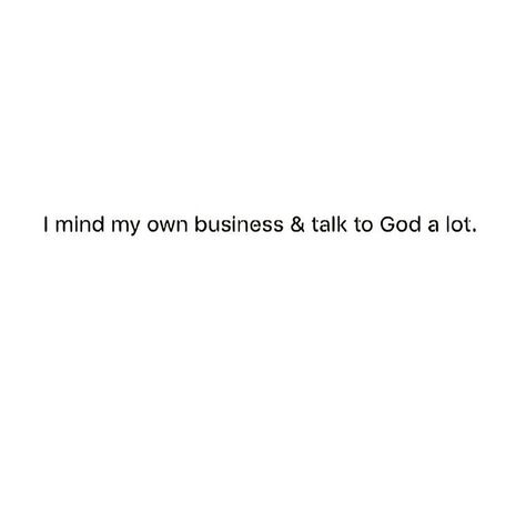 I Mind My Own Business And Talk To God, Talk To God, Minding My Own Business, Bible Words, Bible Art, Favorite Quotes, Words Of Wisdom, Life Quotes, Mindfulness