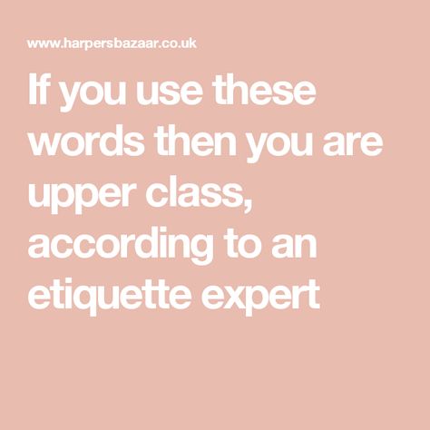 If you use these words then you are upper class, according to an etiquette expert Etiquette Classes, Full English Breakfast, Etiquette And Manners, Social Class, Words And Phrases, Social Status, Best Self, Manners, Healthy Life