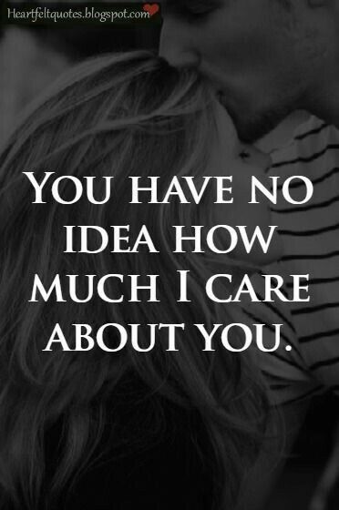 You Have No Idea How Much I Care About You love love quotes relationship quotes relationship quotes and sayings Im Worried About You Quotes, I’m Worried About You Quotes, I Am Worried About You Quotes, You Have No Idea How Much I Love You, I Worry About You Quotes, Love Kills Quotes, I Care About You, Crush Quote, Care About You Quotes