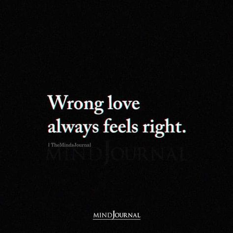 Wrong love always feels right. #wronglove #lovequotes Passion Love Quotes, Wrong Love Quotes, Love The Wrong Person, Mental Health Test, Thought Cloud, Wrong Love, Song Writing, Free Mental Health, Interesting Thoughts