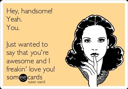 Hey Handsome Quotes, Funny Relationship Ecards, Handsome Quotes, Husband Quotes Funny, Funny Flirty Quotes, Sweet Romantic Quotes, Inappropriate Thoughts, Hey Handsome, Marriage Humor