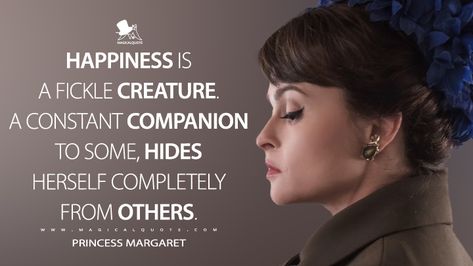 Princess Margaret: Happiness is a fickle creature. A constant companion to some, hides herself completely from others. #PrincessMargaret #TheCrown #TheCrownS3 #TheCrownQuotes #Happiness The Crown Quotes, Crown Quotes, Crown Netflix, The Crown Series, Classic Poems, Princess Margaret, Tv Show Quotes, Happiness Is, Favorite Person