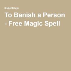 To Banish a Person - Free Magic Spell Banishing Chant, Banishing Spell Person, Free Magic Spells, Money Spells Magic, Free Love Spells, Curse Spells, White Magic Spells, Banishing Spell, Witchcraft Spells For Beginners