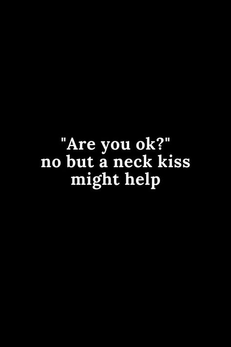 "are you ok?" no but a neck kiss might help Kiss My Neck Wallpaper, Hickies Neck Quotes, Neck Kiss Meme, Quotes About Neck Kisses, If You Kiss My Neck Quotes, Heart Hickies Neck, Neck Kissing Quotes For Him, Hickies Neck Girl, Aestethic Neck Kiss