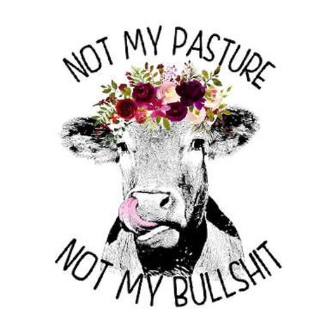 Not my pasture not my bullshit. Reflective or Matte Vinyl | Etsy Cow Flower Crown, Not My Pasture, Cow Quotes, Not Today Heifer, Cow Pictures, Cow Art, Not Today, Car Decals Vinyl, Funny Signs