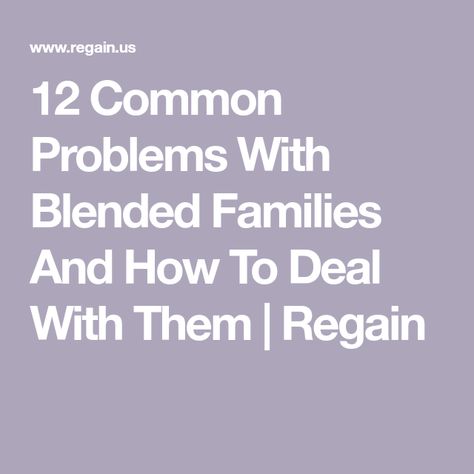 12 Common Problems With Blended Families And How To Deal With Them | Regain How To Blend A Family, Blending A Family, Blended Family Struggles, Blending Families Advice, Blended Family Quotes Challenges, Blended Families, Blending Families, Family Counseling Activities, Blended Families Advice