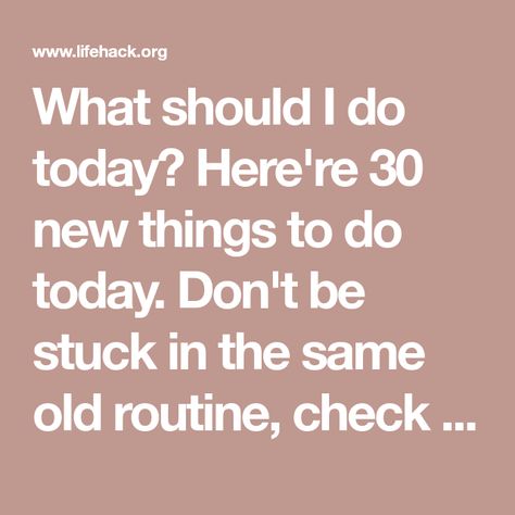 What should I do today? Here're 30 new things to do today. Don't be stuck in the same old routine, check out some new things to do today. What Should I Do Today, Things To Do Today, To Do Today, Literature Quotes, New Things, Life Hacks, Things To Do, Math Equations, Quotes