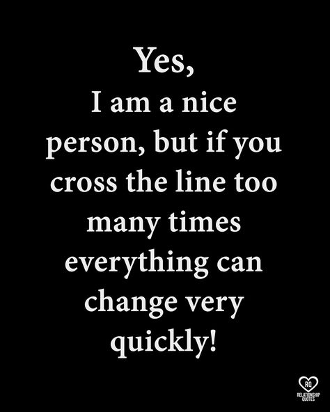 Yes i'm a nice person but if you cross the line too many times everything can change very quickly . . . #relationship #quote #love #couple #quotes Im Nice Until You Cross Me Quotes, I’m A Nice Person Until, I’m A Nice Person But Quotes, If You Cross Me Quotes, You Are Nice Person Quotes, You Crossed The Line Quotes, I'm A Nice Person But Quotes, I Am A Nice Person But Quotes, Person Change Quotes Relationships