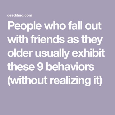 People who fall out with friends as they older usually exhibit these 9 behaviors (without realizing it) Friendships Change, Reading People, Student Journal, Growing Apart, Book Editing, Story People, How To Read People, Out With Friends, New Friendship