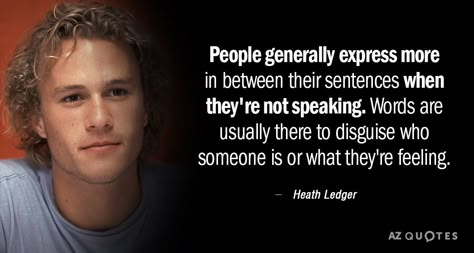 Heath Ledger quote: People generally express more in between their sentences when they're not speaking. Words... Actors Quotes, Acting Quotes Inspirational, Heath Ledger Quotes, Heath Ledger Joker Quotes, Acting Quotes, Acting Techniques, Actor Quotes, Heath Ledger Joker, Acting Tips