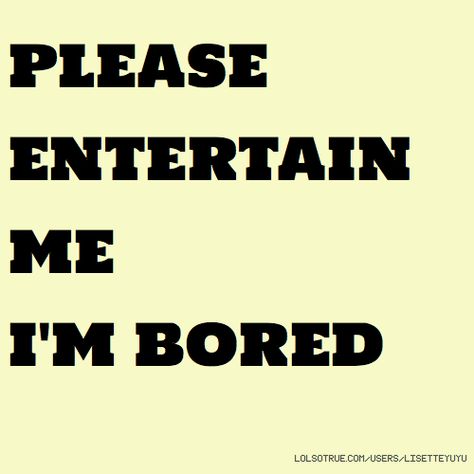 So Bored Quotes, Im Bored Quotes, I'm Bored Quotes, Feeling Bored Quotes, Boredom Quotes, Bored Quotes Funny, Bored Quotes, Dangerous Quotes, I Am So Bored