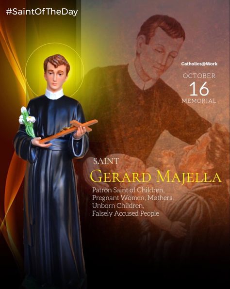 October 16 | Memorial of St. Gerard Majella #SaintOfTheDay #TheMothersSaint Born: 23 April 1725 at Muro, Italy Died: • 16 October 1755 at Caposele, Provincia di Avellino, Campania, Italy of tuberculosis • interred in the Basilica di San Gerardo Maiella in Materdomini Caposele, Provincia di Avellino, Campania, Italy Canonized: 11 December 1904 by Pope Saint Pius X Patronage: • childbirth • children • unborn children • expectant mothers • pregnant women • motherhood • mothers • pro-life movement St Gerard Majella, Saints For Kids, First Sunday Of Advent, St Gerard, Friend Of God, Campania Italy, 11 December, Catholic Images, 16 October