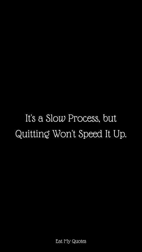 "It's a Slow Process, but Quitting Won't Speed It Up." | Inspirational & Motivational Quotes, Sayings | EAT MY QUOTES Its A Slow Process But Quitting, Its A Slow Process But Quitting Wont Speed It Up, Slow Process Quotes, Aggressive Motivational Quotes, Aggressive Motivation, Speed Quotes, Black Sayings, Dark Motivation, Process Quotes