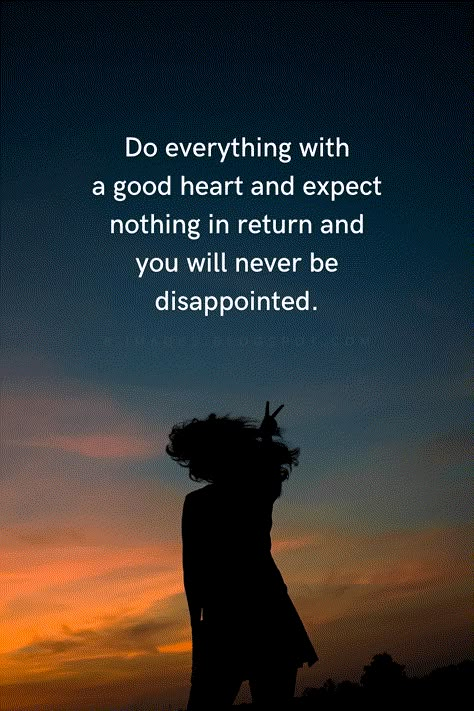 Do Everything With A Good Heart And Expect Nothing In Return And You Will Never Be Disappointed. Quotes Doing Things For Others And Getting Nothing In Return, Used To Being Disappointed Quotes, Expect Nothing And Never Be Disappointed, Do Everything With A Good Heart, Expect Nothing Quote, Quotes On Disappointment, Never Expect Quotes, Sweet Revenge Quotes, Expectation Quotes Disappointment