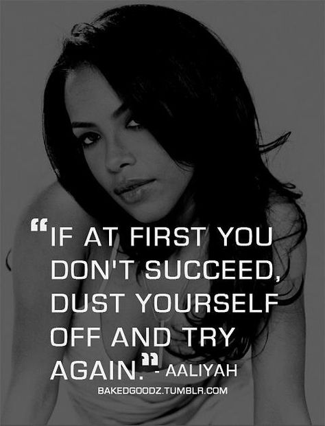 "If at first you don't succeed, dust yourself off and try again." -Aaliyah Song: Try again Try Again Aaliyah, Aaliyah Quotes, Rip Aaliyah, Aaliyah Dana Haughton, Aaliyah Haughton, I Love Music, Aaliyah, Music Is Life, Try Again