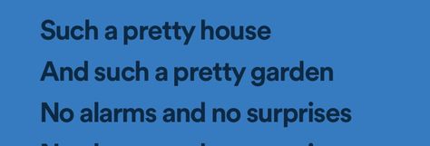 Such A Pretty House Such A Pretty Garden Tattoo, No Surprises Tattoo Radiohead, Radiohead Lyrics Tattoo, No Surprises Tattoo, No Surprises Radiohead, Poem Inspo, Emotional Lyrics, Radiohead Tattoo, Radiohead Lyrics