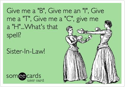 Give me a "B", Give me an "I", Give me a "T", Give me a "C", give me a "H"...What's that spell? Sister-In-Law! Type O Negative, Liam Hemsworth, Mockingjay, E Card, Sister In Law, Someecards, Jennifer Lawrence, Hunger Games, The Words