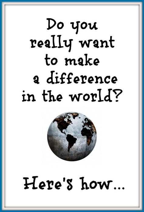 How to Make a Difference in the World How To Make A Difference, How To Change The World Ideas, Words And Ideas Can Change The World, The World Needs Who You Were Made To Be, Teachers Change The World, Be The Change You Want To See In World, Hero Bulletin Board, Moving On Quotes Letting Go, God Bless Us All