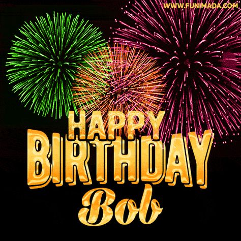 Happy Birthday, Bob [GIF]! Happy Birthday Phil, Happy Birthday Martin, Happy Birthday Tony, Happy Birthday Mike, Happy Birthday Joe, Happy Birthday Sam, Happy Birthday Uncle, Best Fireworks, Happy Gif