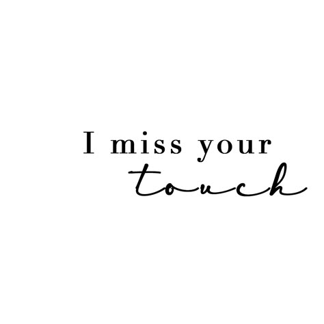 I miss your touch Miss Ur Touch, I Want Your Touch Quotes, I Missed Myself Im Glad Shes Coming Back, I Want Your Touch, I Miss Your Kisses Quotes, I Miss Your Smell, Missing Your Touch Quotes, I Miss Your Laugh, I Miss Your Touch Quotes For Him