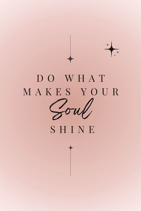 Do What Makes Your Soul Shine, Soul Shine Quotes, Pleasure Garden, Shine Quotes, Sound Meditation, Soul Shine, Mindset Quotes, Natural Elements, Inspiring Quotes