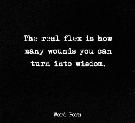 The real flex is how many wounds you can turn into wisdom. The Real Flex Quotes, Flex Quotes, Some Wounds Never Heal Quotes, Periapt Of Wound Closure, Quotes About Wounds Healing, Wounds Quotes, Heal Childhood Wounds, Turn Your Wounds Into Wisdom, Yas Queen