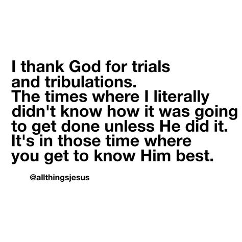 Thank God for trials and tribulations they have caused me know and love God even more Trials And Tribulations Quotes, True Faith, Emotional Freedom, Pray Quotes, James 1, Say That Again, Finding God, Trials And Tribulations, Inspirational Bible Quotes