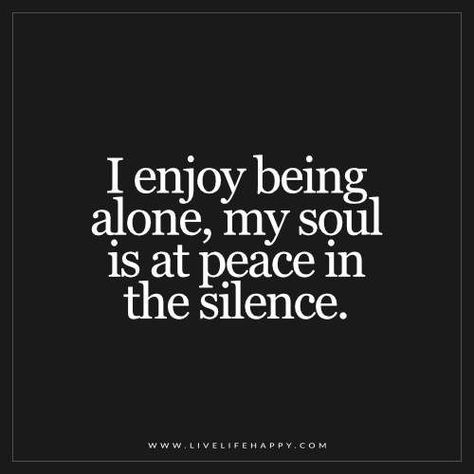 I Love being Alone........There is such peace and clarity by myself. I always thought I would feel lonely and I don't. Loner Quotes, Happy Alone, Live Life Happy, Introvert Quotes, Soul Quotes, At Peace, Super Quotes, Time Quotes, New Quotes