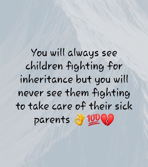 You Will Always See Children Fighting For Inheritance But You Will Never See Them Fighting To Take Care Of Their Sick Parents. Take Care Of Your Parents Quotes, Family Inheritance Quotes Truths, Patient Parenting Quotes, Sick Parent Quotes, Scared Of Parents Quotes, Sick Family Member Quotes Strength, Taking Care Of Parents Quotes, Caring For A Sick Parent Quotes, Taking Care Of Parents