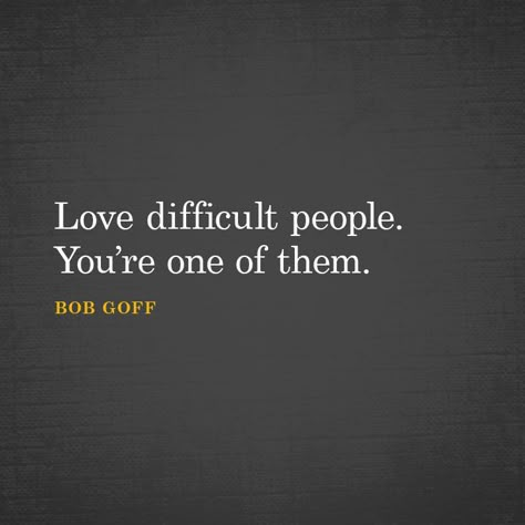 Love difficult people. You’re one of them. - SermonQuotes Difficult People Quotes, Sermon Quotes, Bob Goff, Together Quotes, Dealing With Difficult People, Serious Quotes, Quote Love, Difficult People, Really Good Quotes