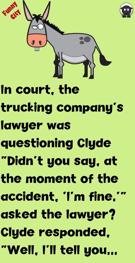 In court, the trucking company's lawyer was questioning Clyde“Didn't you say, at the moment of the accident, ‘I'm fine.'” asked the lawyer?Clyde responded, “Well, I'll tell you what h.. #funny, #joke, #humor Sarcastic One Liners, Kueez Celebrity, Funny City, Good Jokes To Tell, Latest Jokes, Funny Puns Jokes, Funny Cartoons Jokes, Wife Jokes, Puns Jokes