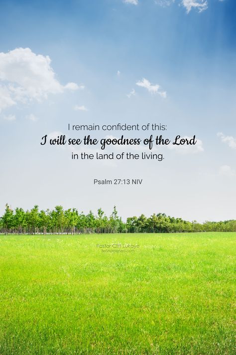 DAILY DEVOTION / VERSE OF THE DAY Psalm 27:13 (NIV) I remain confident of this: I will see the goodness of the Lord in the land of the living. Today, as we begin this #NewMonth of February, may you hope in the goodness of God. #besharpened #activatingyourfaith #MondayMotivation #dailydevotion #verseoftheday #happynewmonth I Will See The Goodness Of The Lord, Daily Verse Of The Day, The Goodness Of The Lord, Psalm 27 13, The Goodness Of God, Goodness Of God, Land Of The Living, Daily Devotion, Psalm 27