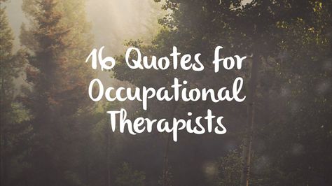 I am a quote enthusiast. In fact, I'm currently thinking about getting a tattoo to celebrate one of my favorite Willa Cather quotes. For some time now, I've been collecting my favorite quotes related to occupational therapy. Occupational therapy is a profession that has trouble defining itself. We shrink from the bold statements about the core of our practice—that daily tasks are enormously important and vital to healing. Therapy Illustration, Occupational Therapy Quotes, Therapist Quotes, Play Quotes, Willa Cather, Occupational Therapy Assistant, Occupational Therapy Activities, Pediatric Occupational Therapy, My Favorite Quotes