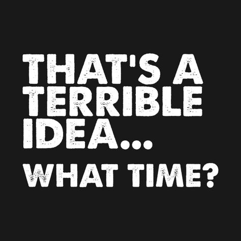 That's A Horrible Idea What Time, Thats A Horrible Idea. What Time?, That’s A Horrible Idea, Teepublic T Shirts Design, Sarcastic One Liners, Boutique Ideas, Sarcastic Shirts, Ipod Cases, Quote Tees