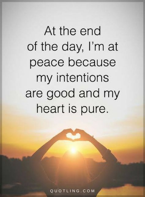 Quotes At the end of the day, I am at peace because my intentions are good and my heart is pure. Good Intentions Quotes, Intention Quotes, My Intentions, Inner Peace Quotes, At Peace, Peace Quotes, Trendy Quotes, Mindfulness Quotes, Good Night Quotes