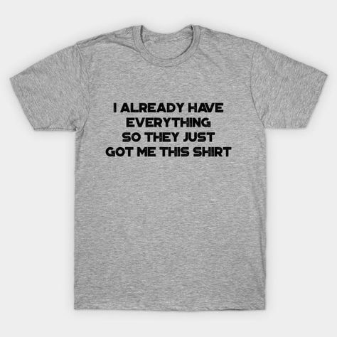 I Already Have Everything So They Just Got Me This Shirt Funny Vintage Retro - Funny - T-Shirt | TeePublic Dont Judge People, Look Back In Anger, Stone Cold Steve, Good Heart, Temporarily Unavailable, Fun At Work, Be Kind To Yourself, Funny T, Baseball Tshirts