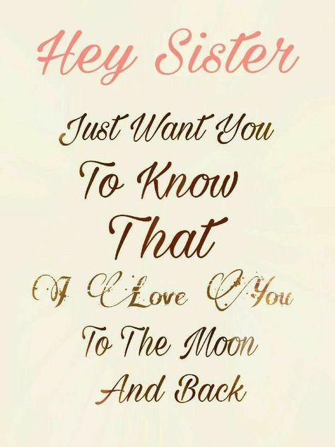 "Hey Sister, Just Want You To Know That I Love You To The Moon And Back!" Cute Sister Quotes, Good Sister Quotes, Quotes Sister, Hey Sister, I Love You Sister, Sister Sign, Big Sister Quotes, Love Your Sister, Sister Love Quotes