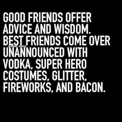 Good friends offer advice and wisdom.  BEST FRIENDS come over unannounced with vodka (or gin), super hero costumes, glitter, fireworks, and bacon. Divorce Humor, Golf Quotes, Hero Costumes, Best Friend Quotes, Super Hero Costumes, Good Friends, E Card, True Friends, Quotable Quotes