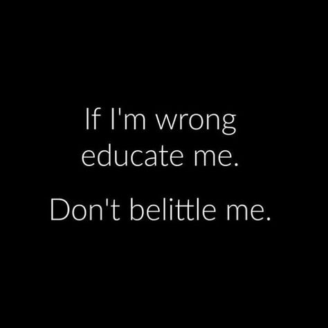 If I'm wrong educate me. Don't belittle me. Belittle Quotes, Quotes About Photography, Spiritual Healing, Self Improvement Tips, Journal Prompts, Fact Quotes, Memes Quotes, True Quotes, Wise Words