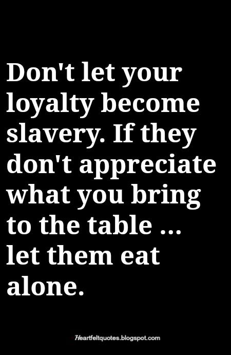 Don't let your loyalty become slavery. If they don't appreciate what you bring to the table ... let them eat alone. Loyalty Quotes, Image Positive, Job Quotes, Quotes Motivational, Work Quotes, Quotes About Strength, Sarcastic Quotes, Wise Quotes, True Words